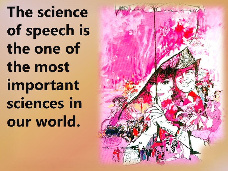 The science of speech is the one of the most important sciences in our